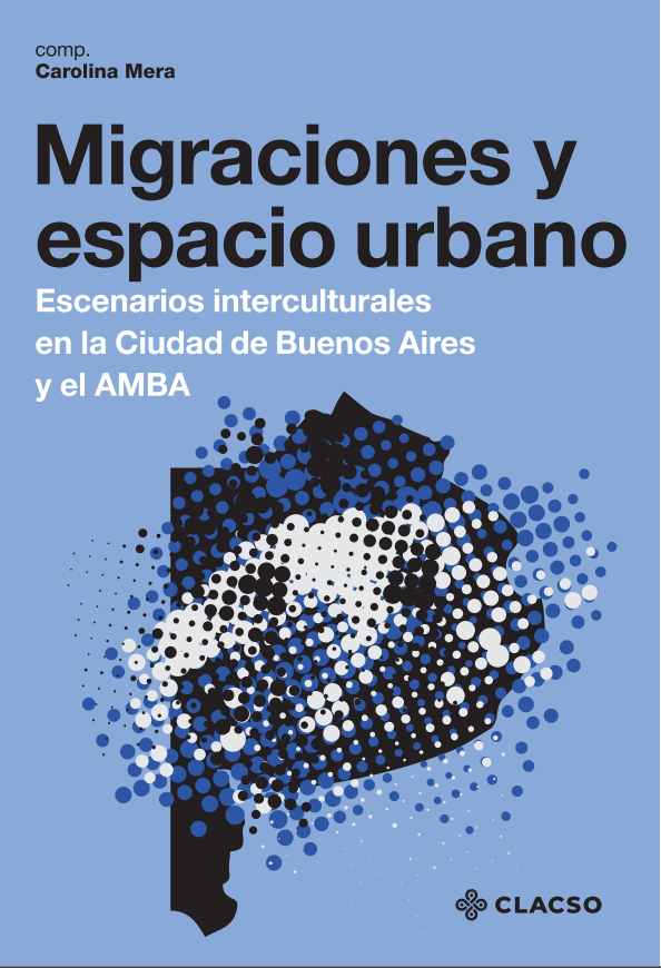 Migraciones y espacio urbano. Escenarios interculturales en la Ciudad de Buenos Aires y el AMBA, de Carolina Mera (comp.)